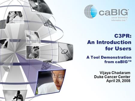 C3PR: An Introduction for Users A Tool Demonstration from caBIG™ Vijaya Chadaram Duke Cancer Center April 29, 2008.