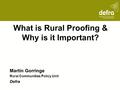 Martin Gorringe Rural Communities Policy Unit Defra What is Rural Proofing & Why is it Important?