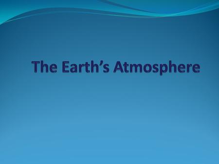 Earth's Atmosphere Earth's Atmosphere Thin Gaseous envelope.