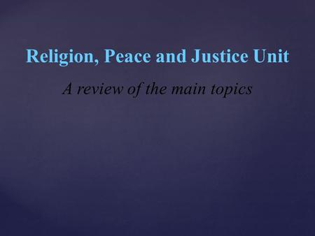 Religion, Peace and Justice Unit A review of the main topics.