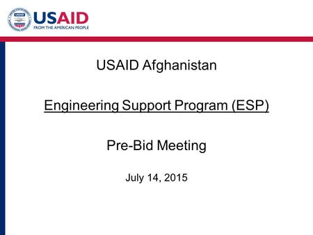 USAID Afghanistan Engineering Support Program (ESP) Pre-Bid Meeting July 14, 2015.