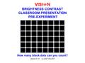 Version 0.10 (c) 2007 CELEST VISI  N BRIGHTNESS CONTRAST CLASSROOM PRESENTATION PRE-EXPERIMENT How many black dots can you count?