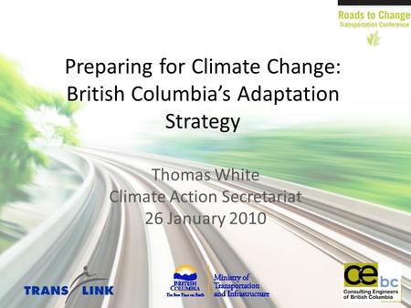 Preparing for Climate Change: British Columbia’s Adaptation Strategy Thomas White Climate Action Secretariat 26 January 2010.