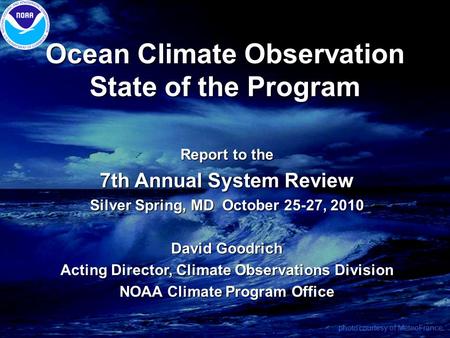Ocean Climate Observation State of the Program Report to the 7th Annual System Review Silver Spring, MD October 25-27, 2010 David Goodrich Acting Director,