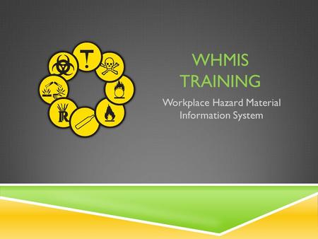 WHMIS TRAINING Workplace Hazard Material Information System.