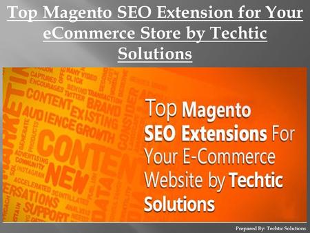 Prepared By: Techtic Solutions Top Magento SEO Extension for Your eCommerce Store by Techtic Solutions.