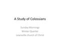 A Study of Colossians Sunday Mornings Winter Quarter Lewisville church of Christ.