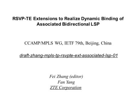 RSVP-TE Extensions to Realize Dynamic Binding of Associated Bidirectional LSP CCAMP/MPLS WG, IETF 79th, Beijing, China draft-zhang-mpls-tp-rsvpte-ext-associated-lsp-01.