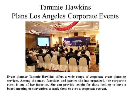 Tammie Hawkins Plans Los Angeles Corporate Events Event planner Tammie Hawkins offers a wide range of corporate event planning services. Among the many.