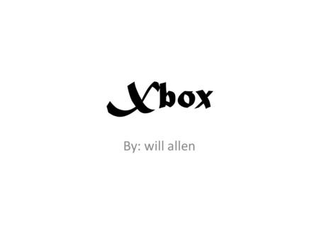 Xbox By: will allen. first Xbox invented This one was made in 1998.