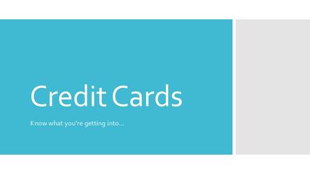 Credit Cards Know what you’re getting into…. Pros  Convenient  Easy to Track  Consumer Protection  Special Services  Rewards (Points/Miles/Credits.