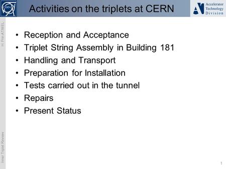 Inner Triplet Review 1 H. Prin AT/MEL Activities on the triplets at CERN Reception and Acceptance Triplet String Assembly in Building 181 Handling and.