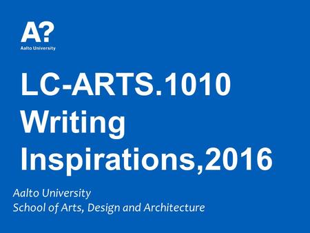 LC-ARTS.1010 Writing Inspirations,2016 Aalto University School of Arts, Design and Architecture.