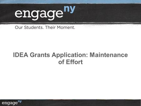 IDEA Grants Application: Maintenance of Effort. 2 What is Maintenance of Effort? IDEA regulation (34 CFR §300.203) which directs districts, for each grant.