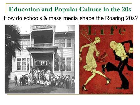 Education and Popular Culture in the 20s How do schools & mass media shape the Roaring 20s?