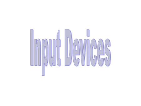 Name’s Input devices Keyboard Mouse Trackball Light Pen Joystick Light Pen Touch Screen Touch Pad Tablet/Digitizer/Pressure Fax Machine Webcam Audio Mic.
