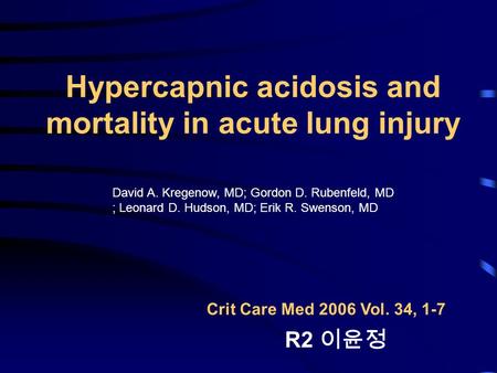 Hypercapnic acidosis and mortality in acute lung injury Crit Care Med 2006 Vol. 34, 1-7 R2 이윤정 David A. Kregenow, MD; Gordon D. Rubenfeld, MD ; Leonard.