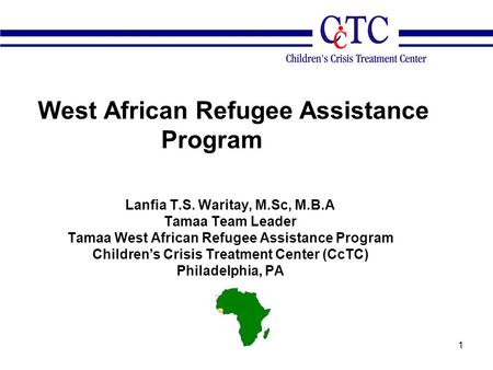 1 West African Refugee Assistance Program Lanfia T.S. Waritay, M.Sc, M.B.A Tamaa Team Leader Tamaa West African Refugee Assistance Program Children’s Crisis.