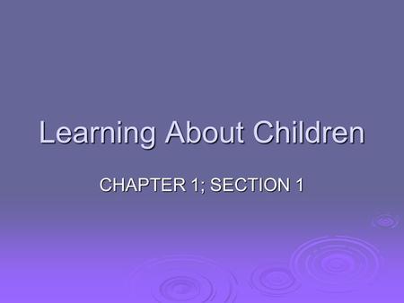 Learning About Children CHAPTER 1; SECTION 1. CHILD DEVELOPMENT  Is the study of how children grow in different ways  Physically  Mentally/ Intellectually.