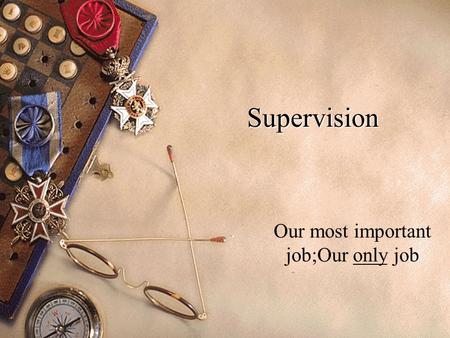 Supervision Our most important job;Our only job. Principal’s Role in Motivation of Teachers u Understand your own values, strengths, needs; u Set personal.