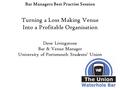 Bar Managers Best Practise Session Turning a Loss Making Venue Into a Profitable Organisation Dave Livingstone Bar & Venue Manager University of Portsmouth.