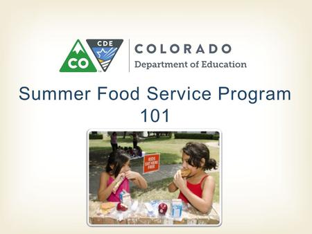 Summer Food Service Program 101.  Child Nutrition Program- administered by CDE OSN  Ensures children receive nutritious meals during the summer  Free.