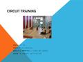 CIRCUIT TRAINING WHAT IT IS WHY IT IS USEFUL WHEN / WHERE IT CAN BE DONE HOW TO ADAPT ACTIVITIES.