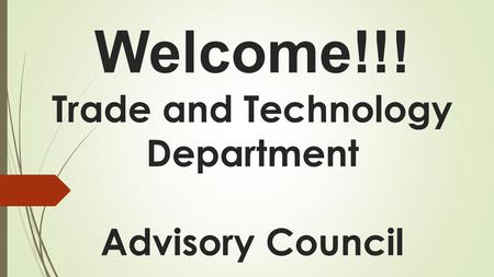 Welcome!!! Trade and Technology Department Advisory Council.