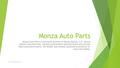Monza Auto Parts Monza Auto Parts is the retail division of Monza Motion, LLC. Monza Motion manufactures, markets and brokers national brand and private.