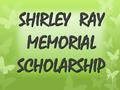SHIRLEY RAY MEMORIAL SCHOLARSHIP. HISTORY Shirley Ray's Bio  Shirley Corrine Ray was born in Selma, Alabama on July 22, 1935. Nurturing and mentoring.