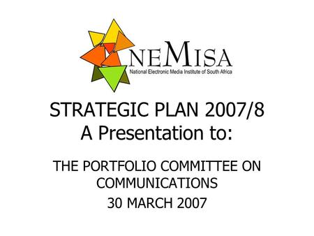 STRATEGIC PLAN 2007/8 A Presentation to: THE PORTFOLIO COMMITTEE ON COMMUNICATIONS 30 MARCH 2007.