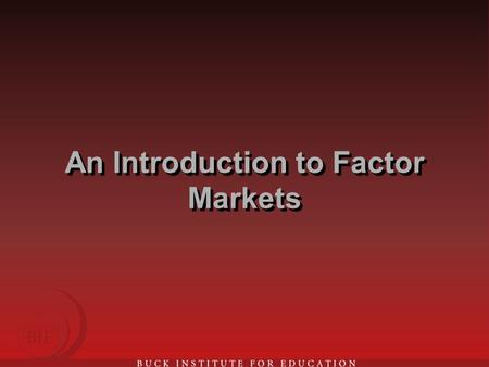An Introduction to Factor Markets. Resources are Bought and Sold in Factor Markets Factor markets bring together buyers and sellers of resources Resources.