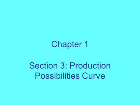 Chapter 1 Section 3: Production Possibilities Curve.