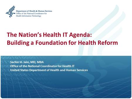 Sachin H. Jain, MD, MBA Office of the National Coordinator for Health IT United States Department of Health and Human Services The Nation’s Health IT Agenda: