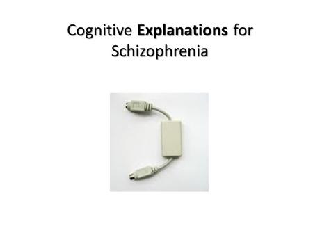 Cognitive Explanations for Schizophrenia. Learning Outcomes Outline the cognitive explanations for Schizophrenia Explore the cognitive reasons for Psychotic.