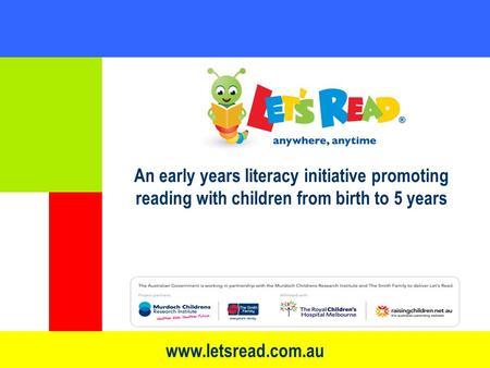 Www.letsread.com.au An early years literacy initiative promoting reading with children from birth to 5 years.