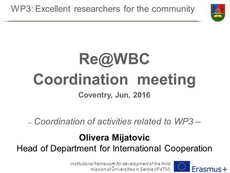 WP3: Excellent researchers for the community Institutional framework for development of the third mission of universities in Serbia (IF4TM) Coordination.