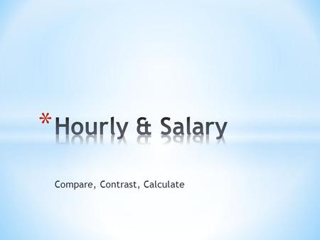 Compare, Contrast, Calculate. Type of Employee ProsCons Hourly Salary.