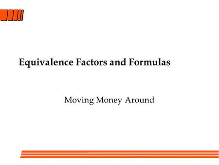 Equivalence Factors and Formulas Moving Money Around.