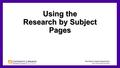 Using the Research by Subject Pages 1. The research by subject link is a shortcut for library users interested in finding key resources associated with.
