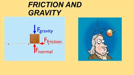 FRICTION AND GRAVITY.