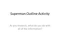 Superman Outline Activity As you research, what do you do with all of the information?