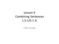Lesson 4 Combining Sentences L.5.1/5.1 A Fifth Grade.