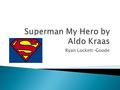 Ryan Lockett-Goode.   poems/aldo-kraas/superman-my-hero/  poems/aldo-kraas/superman-my-hero/