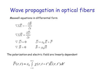 Wave propagation in optical fibers Maxwell equations in differential form The polarization and electric field are linearly dependent.