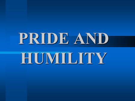 PRIDE AND HUMILITY.