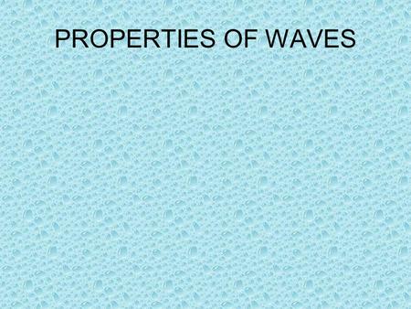 PROPERTIES OF WAVES. Waves A wave is a means of transferring energy and information from one point to another without there being any transfer of matter.