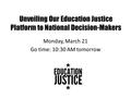 Unveiling Our Education Justice Platform to National Decision-Makers Monday, March 21 Go time: 10:30 AM tomorrow.