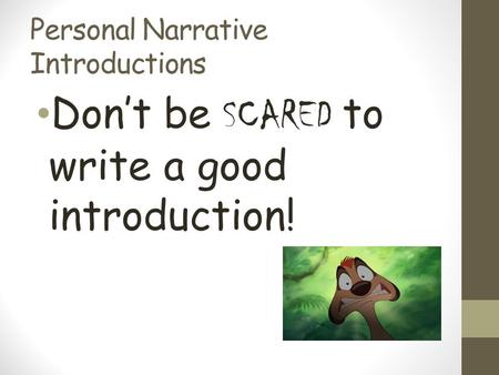 Personal Narrative Introductions Don’t be SCARED to write a good introduction!
