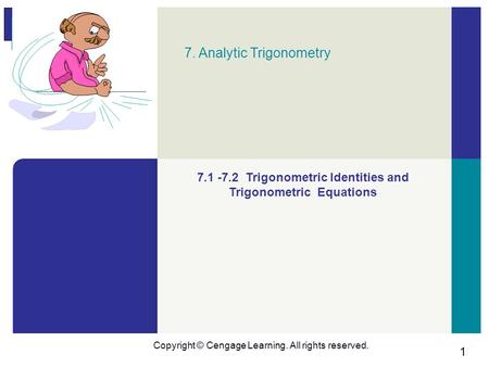 1 Copyright © Cengage Learning. All rights reserved. 7. Analytic Trigonometry 7.1 -7.2 Trigonometric Identities and Trigonometric Equations.